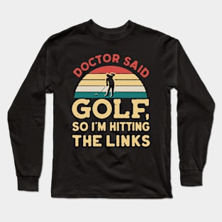 Doctor Said Golf, So I'm Hitting The Links. Golf Long Sleeve T-Shirt